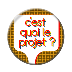 Badge ou aimant 56mm - C’est quoi le projet ?