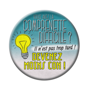 Badge ou aimant 56mm - Vous avez la COMPRENETTE difficile ? Il n’est pas trop tard. Devenez moins con !