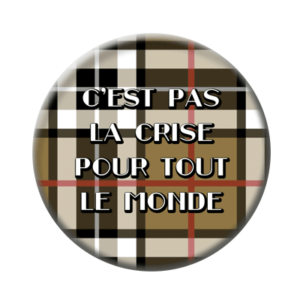 Badge ou aimant 56mm - C’est pas la crise pour tout le monde