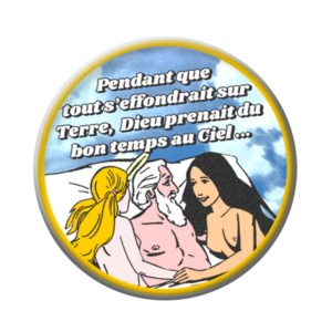 Badge ou aimant 56mm - Pendant que tout s’effondrait sur Terre, Dieu prenait du bon temps au Paradis