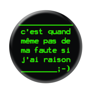 Badge ou aimant 56mm - C’est quand même pas de ma faute si j’ai raison