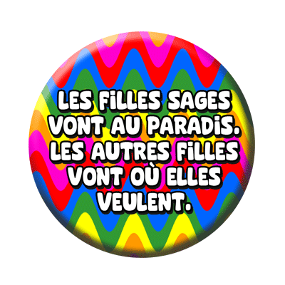 Badge ou aimant 56mm - Les filles sages vont au paradis, les autres filles vont où elles veulent