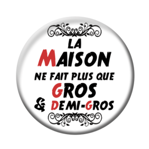 Badge ou aimant 56mm - La maison ne fait plus que gros et demi-gros