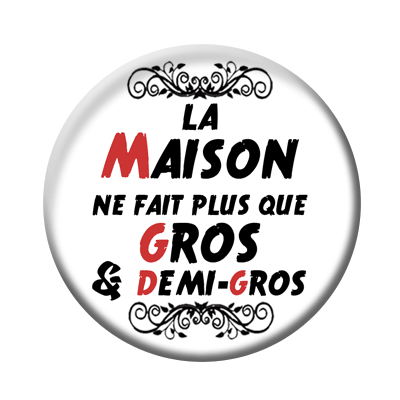 Badge ou aimant 56mm - La maison ne fait plus que gros et demi-gros
