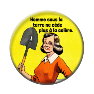 Badge ou aimant 56mm - Homme sous la terre ne cède plus à la colère