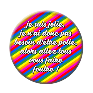 Badge ou aimant 56mm - Je suis joile, je n’ai donc pas besoin d’être polie, alors allez vous faire foutre ! Rayures