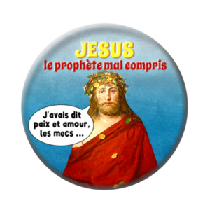 Badge ou aimant 56mm - Jésus, le prophète incompris : « J’avais dis paix et amour les mecs ... »