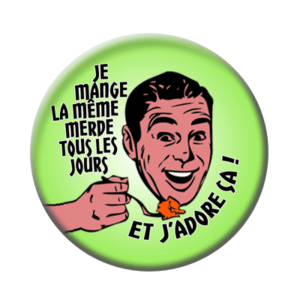Badge ou aimant 56mm - Je mange la même merde tous les jours … et j’adore ça