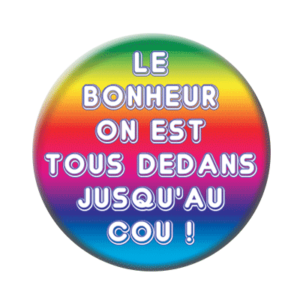 Badge ou aimant 56mm - Le bonheur, on est ous dedans jusqu’au coup