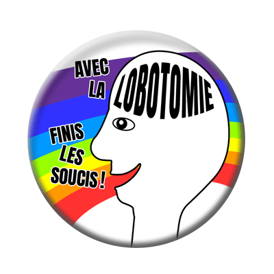 Badge ou aimant 56mm - Avec la lobotomie, finis les soucis