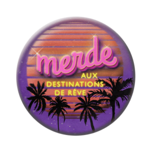 Badge ou aimant 56mm - Je dis MERDE aux destinations de rêve