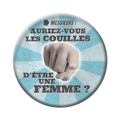 Badge ou aimant 56mm - Messieurs, auriez-vous les couilles d’être une femme ?