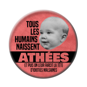 Badge ou aimant 56mm - Tous les humains naissent ATHÉES. Et puis on leur farcit la tête d’idioties malsaines.