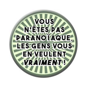 Badge ou aimant 56mm - Vous n’êtes pas paranoïaque, les gens vous en veulent VRAIMENT !