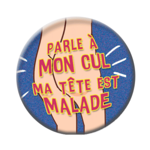 Badge ou aimant 56mm - Parle à mon cul ma tête est malade