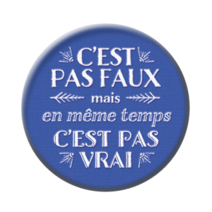 Badge ou aimant 56mm - C’est pas faux, et en même temps, c’est pas vrai