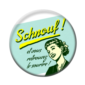 Badge ou aimant 56mm - SCHNOUF : et vous retrouvez le sourire !