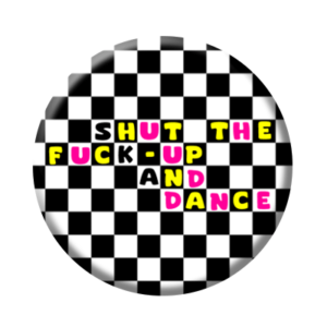 Badge ou aimant 56mm - Shut the fuck-up and dance !