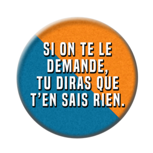 Badge ou aimant 56mm - Si on te le demande, tu diras que t’en sais rien.