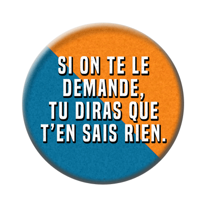 Badge ou aimant 56mm - Si on te le demande, tu diras que t’en sais rien.