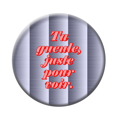 Badge ou aimant 56mm - Ta gueule juste pour voir