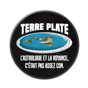Badge ou aimant 56mm - Terre Plate. Parce que l’astrologie et la voyance, c’était pas assez con.