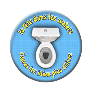 Badge ou aimant 56mm - La tête dans les waters, t’auras les idées plus claires