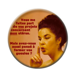 Badge ou aimant 56mm - Vous me faites part de vos projets concernant mon utérus. Mais avez-vous pensé aussi à fermer vos gueules ?