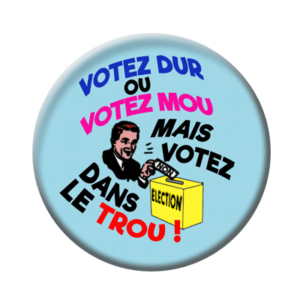 Badge ou aimant 56mm - Votez dur ou votez mou mais votez dans le trou.