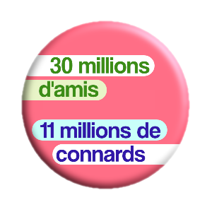 Badge 37mm – 30 millions d'amis, 11 millions de connards