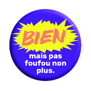 Badge 37mm – BIEN mais pas foufou non plus