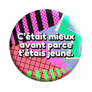 Badge 37mm – C'était mieux avant parce que t'étais jeune