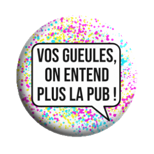 Badge 37mm – Vos gueules, on n'entend plus la pub !